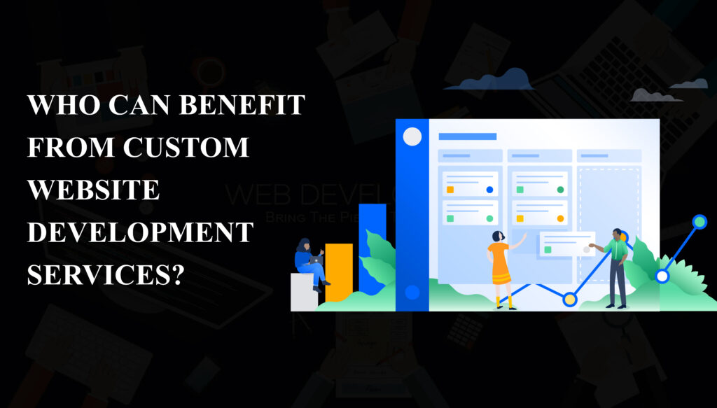 WHO CAN BENEFIT FROM CUSTOM WEBSITE DEVELOPMENT SERVICES